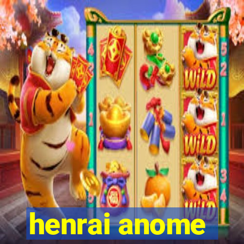 henrai anome